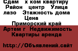 Сдам 2-х ком.квартиру  › Район ­ центр › Улица ­ лазо › Этажность дома ­ 2 › Цена ­ 17 000 - Приморский край, Артем г. Недвижимость » Квартиры аренда   